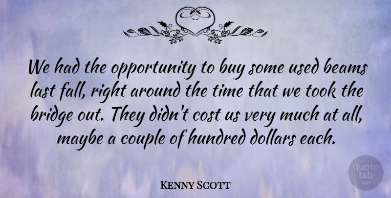 Kenny Scott Quote About Bridge, Buy, Cost, Couple, Dollars: We Had The Opportunity To...