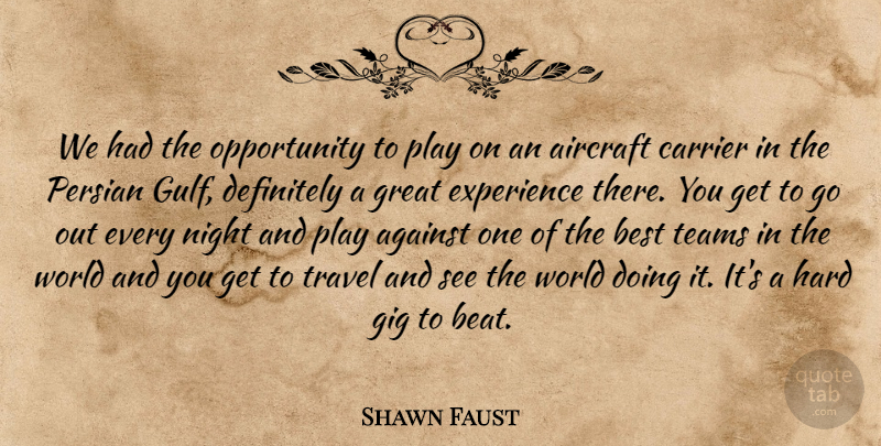 Shawn Faust Quote About Against, Aircraft, Best, Definitely, Experience: We Had The Opportunity To...