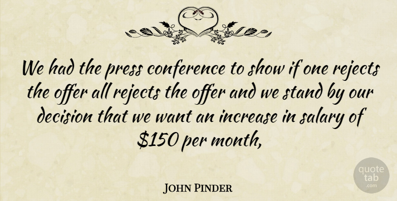 John Pinder Quote About Conference, Decision, Increase, Offer, Per: We Had The Press Conference...