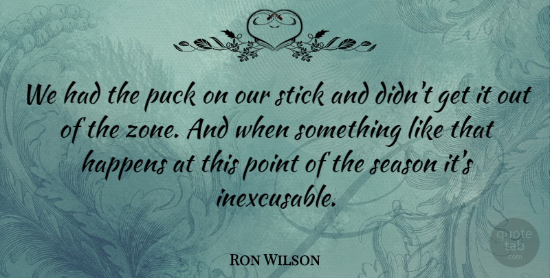 Ron Wilson Quote About Happens, Point, Puck, Season, Stick: We Had The Puck On...