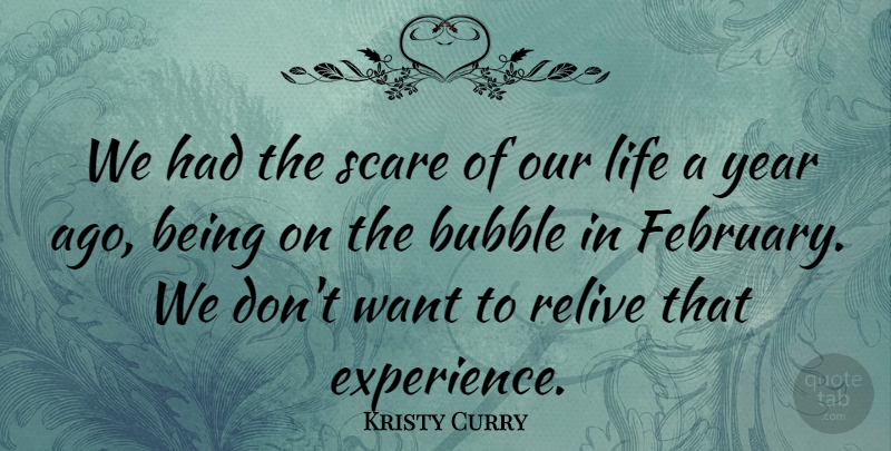 Kristy Curry Quote About Bubble, Life, Relive, Scare, Year: We Had The Scare Of...