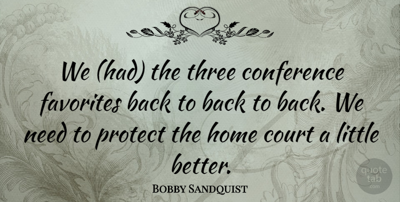 Bobby Sandquist Quote About Conference, Court, Favorites, Home, Protect: We Had The Three Conference...