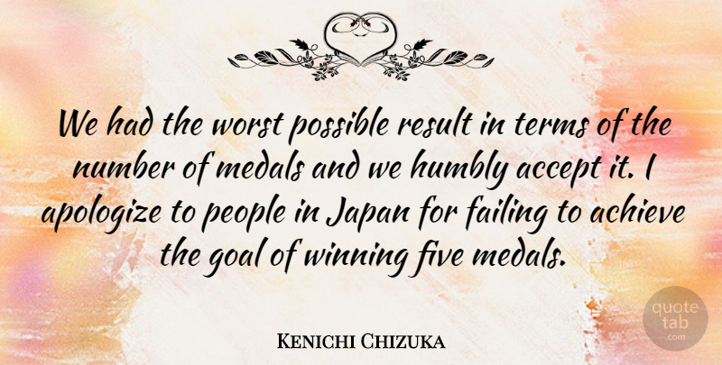 Kenichi Chizuka Quote About Accept, Achieve, Apologize, Failing, Five: We Had The Worst Possible...