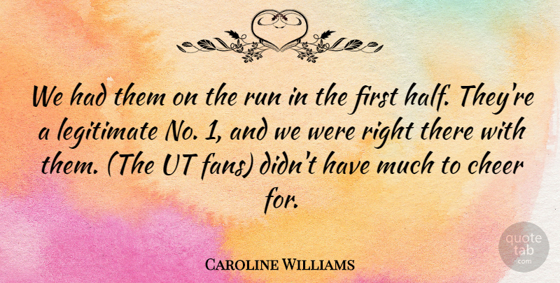 Caroline Williams Quote About Cheer, Legitimate, Run: We Had Them On The...