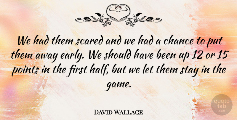 David Wallace Quote About Chance, Points, Scared, Stay: We Had Them Scared And...