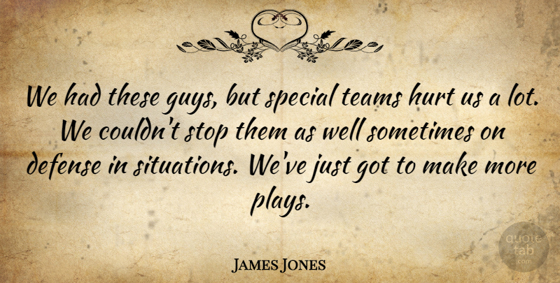James Jones Quote About Defense, Hurt, Special, Stop, Teams: We Had These Guys But...