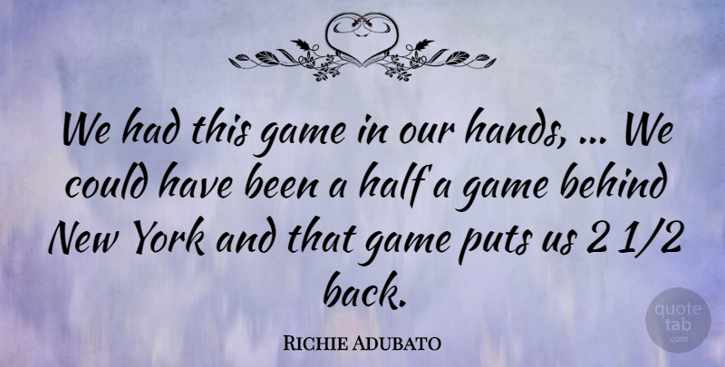 Richie Adubato Quote About Behind, Game, Half, Puts, York: We Had This Game In...