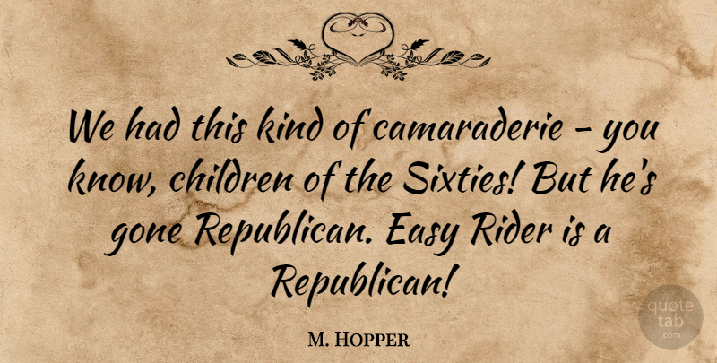 M. Hopper Quote About Children, Easy, Gone, Rider: We Had This Kind Of...