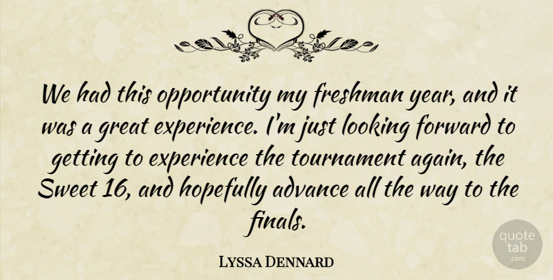 Lyssa Dennard Quote About Advance, Experience, Forward, Freshman, Great: We Had This Opportunity My...