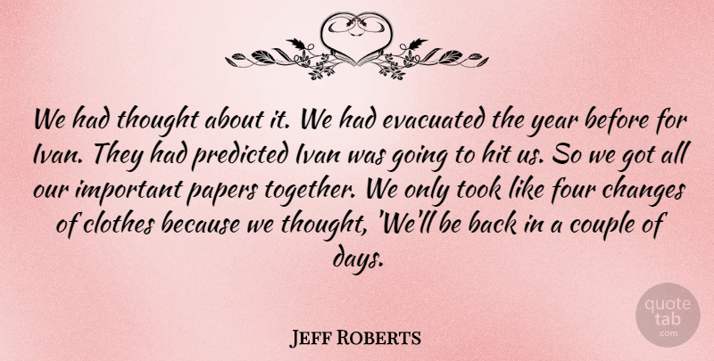 Jeff Roberts Quote About Changes, Clothes, Couple, Four, Hit: We Had Thought About It...