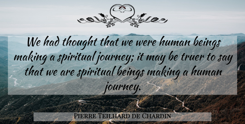 Pierre Teilhard de Chardin Quote About Spiritual, Journey, May: We Had Thought That We...