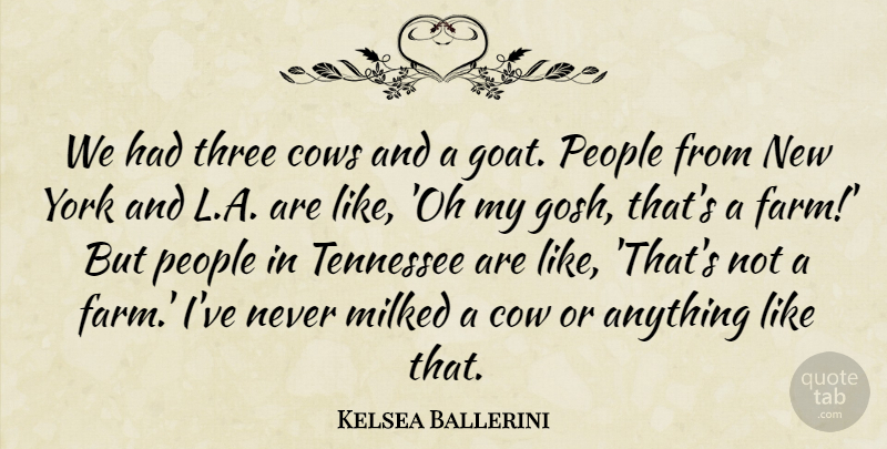 Kelsea Ballerini Quote About Cows, People, Tennessee, York: We Had Three Cows And...