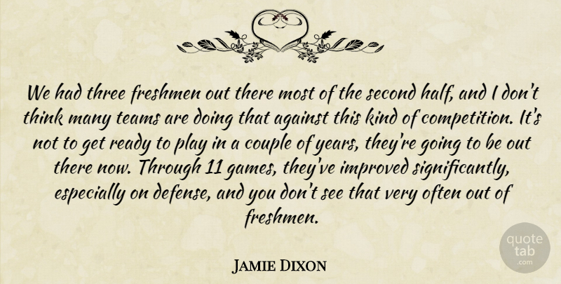 Jamie Dixon Quote About Against, Couple, Freshmen, Improved, Ready: We Had Three Freshmen Out...