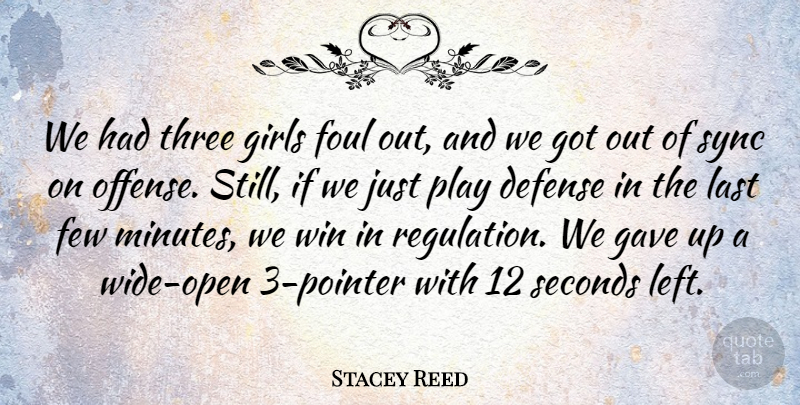 Stacey Reed Quote About Defense, Few, Foul, Gave, Girls: We Had Three Girls Foul...