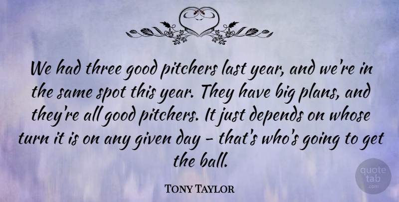 Tony Taylor Quote About Depends, Given, Good, Last, Pitchers: We Had Three Good Pitchers...