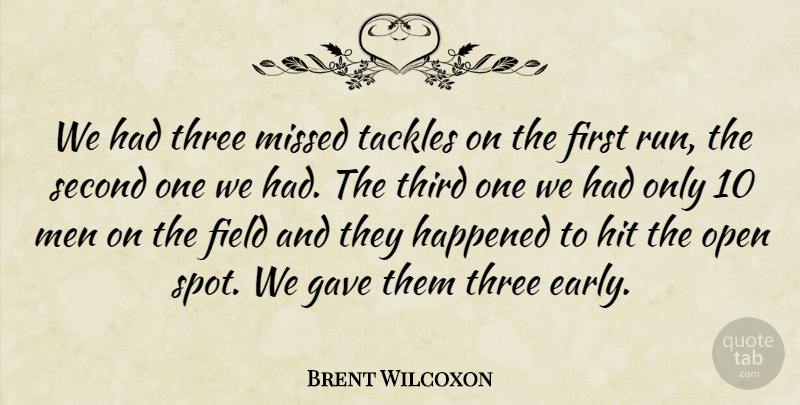 Brent Wilcoxon Quote About Field, Gave, Happened, Hit, Men: We Had Three Missed Tackles...