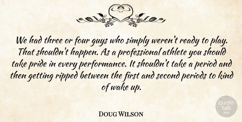 Doug Wilson Quote About Athlete, Four, Guys, Period, Periods: We Had Three Or Four...