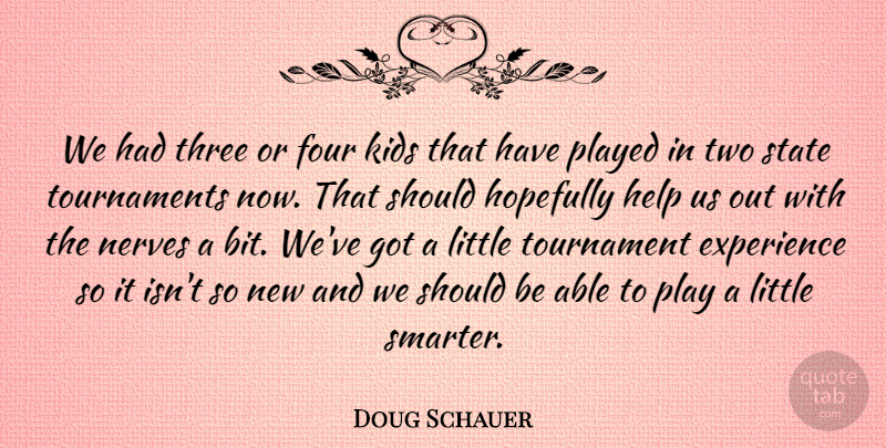 Doug Schauer Quote About Experience, Four, Help, Hopefully, Kids: We Had Three Or Four...