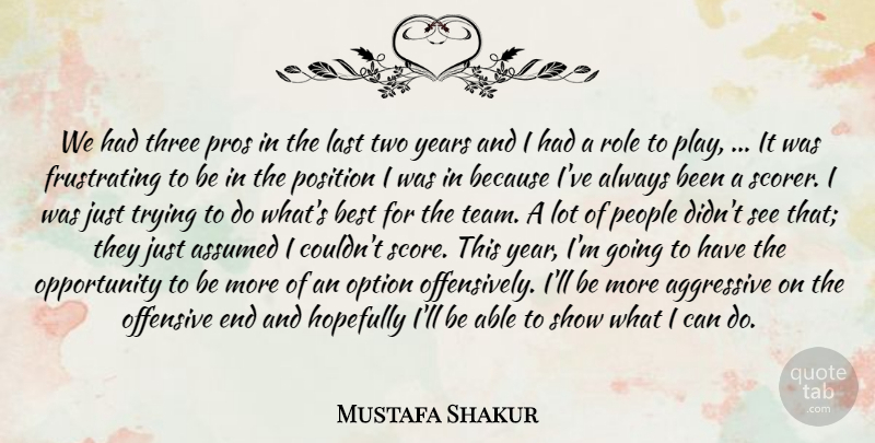 Mustafa Shakur Quote About Aggressive, Assumed, Best, Hopefully, Last: We Had Three Pros In...