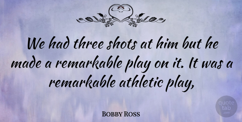 Bobby Ross Quote About Athletic, Remarkable, Shots, Three: We Had Three Shots At...