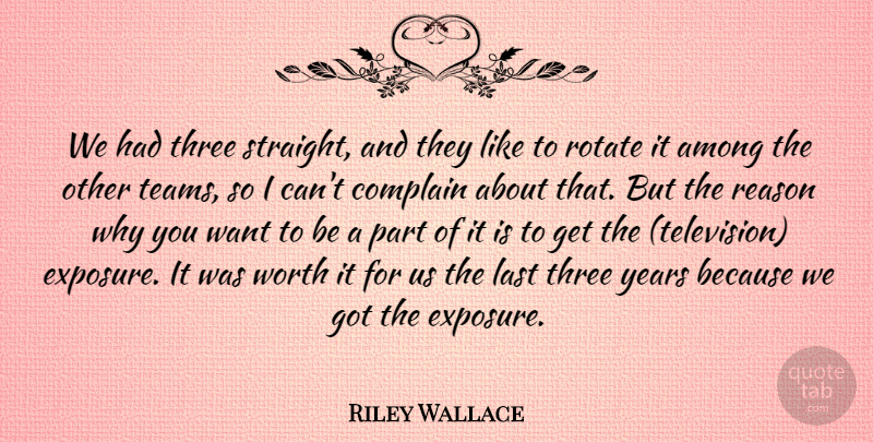 Riley Wallace Quote About Among, Complain, Last, Reason, Three: We Had Three Straight And...