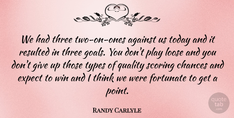 Randy Carlyle Quote About Against, Chances, Expect, Fortunate, Goals: We Had Three Two On...