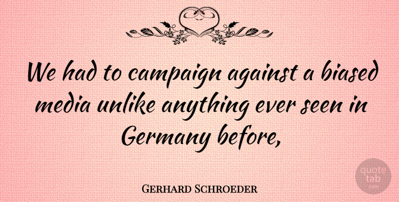 Gerhard Schroeder Quote About Against, Biased, Campaign, Germany, Media: We Had To Campaign Against...