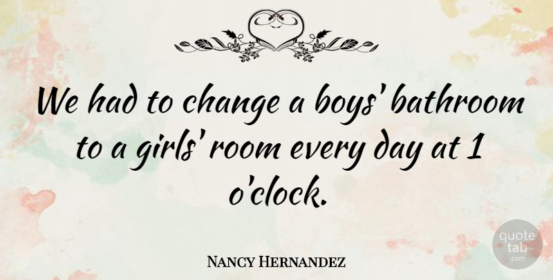 Nancy Hernandez Quote About Bathroom, Change: We Had To Change A...