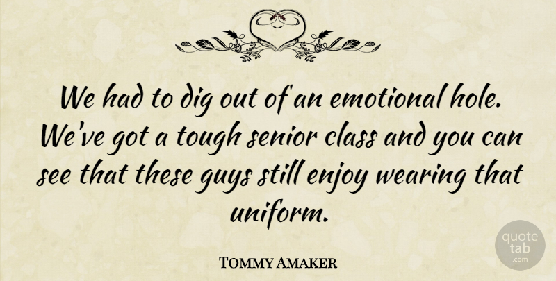 Tommy Amaker Quote About Class, Dig, Emotional, Enjoy, Guys: We Had To Dig Out...