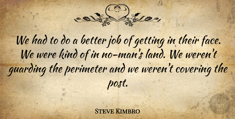 Steve Kimbro Quote About Covering, Job, Land: We Had To Do A...