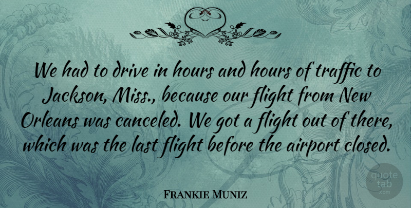 Frankie Muniz Quote About Airport, Drive, Flight, Hours, Last: We Had To Drive In...