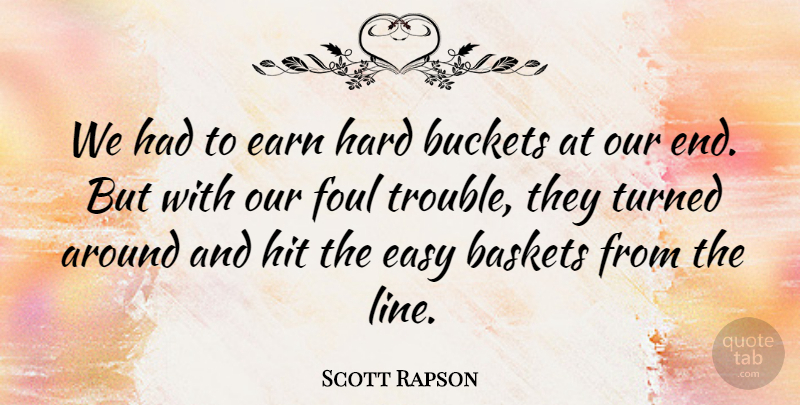 Scott Rapson Quote About Earn, Easy, Foul, Hard, Hit: We Had To Earn Hard...