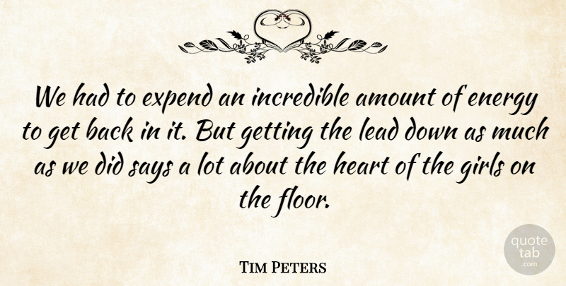 Tim Peters Quote About Amount, Energy, Girls, Heart, Incredible: We Had To Expend An...
