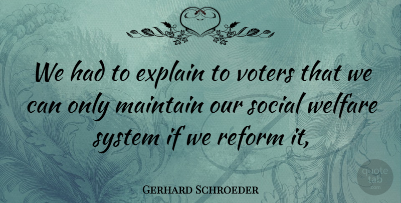Gerhard Schroeder Quote About Explain, Maintain, Reform, Social, System: We Had To Explain To...