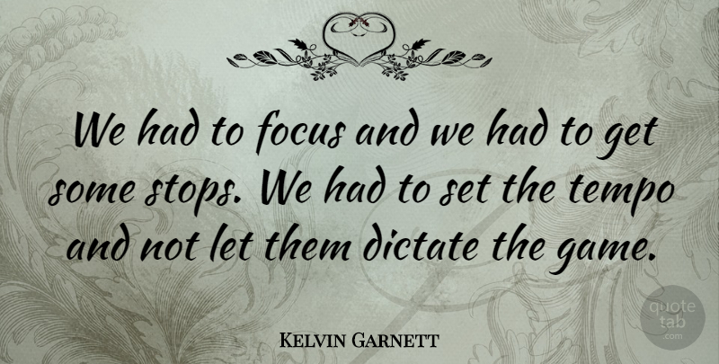 Kelvin Garnett Quote About Dictate, Focus, Tempo: We Had To Focus And...