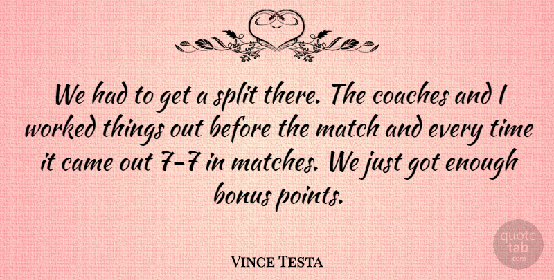 Vince Testa Quote About Bonus, Came, Coaches, Match, Split: We Had To Get A...