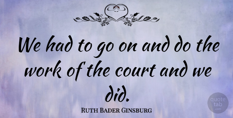 Ruth Bader Ginsburg Quote About American Judge, Work: We Had To Go On...