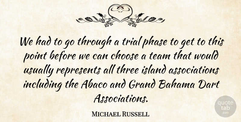 Michael Russell Quote About Choose, Dart, Grand, Including, Island: We Had To Go Through...