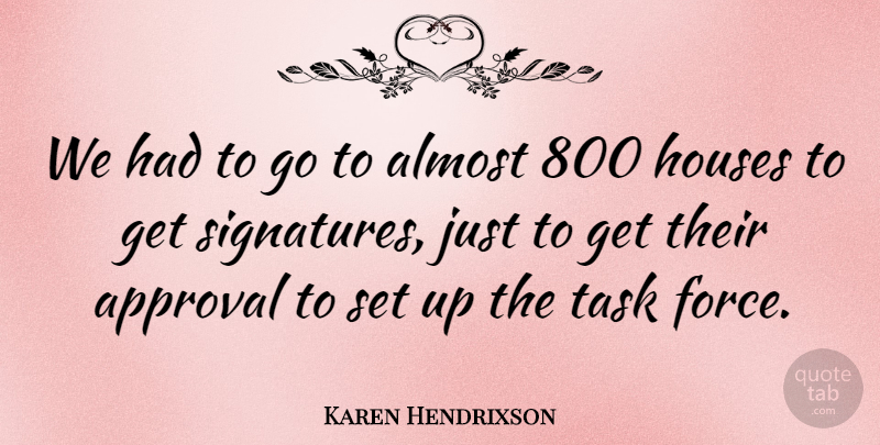 Karen Hendrixson Quote About Almost, Approval, Houses, Task: We Had To Go To...