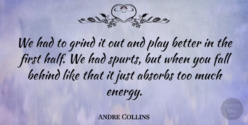 Andre Collins Quote About Behind, Fall, Grind: We Had To Grind It...