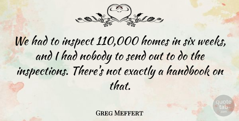 Greg Meffert Quote About Exactly, Handbook, Homes, Nobody, Send: We Had To Inspect 110...