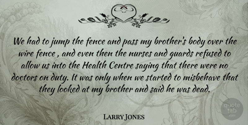 Larry Jones Quote About Allow, Body, Brother, Centre, Doctors: We Had To Jump The...