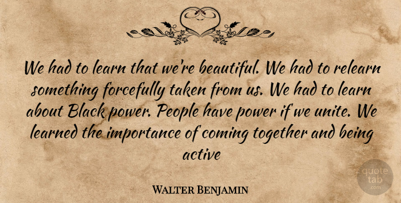 Walter Benjamin Quote About Beautiful, Taken, People: We Had To Learn That...