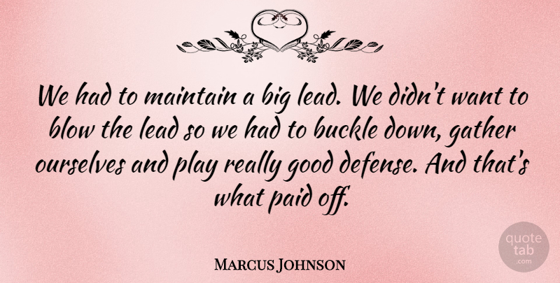 Marcus Johnson Quote About Blow, Gather, Good, Lead, Maintain: We Had To Maintain A...