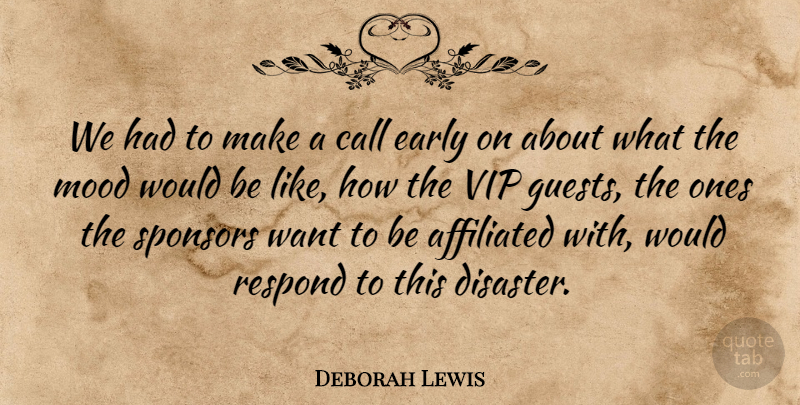Deborah Lewis Quote About Affiliated, Call, Early, Mood, Respond: We Had To Make A...