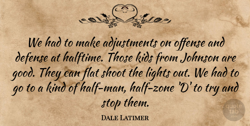 Dale Latimer Quote About Defense, Flat, Johnson, Kids, Lights: We Had To Make Adjustments...