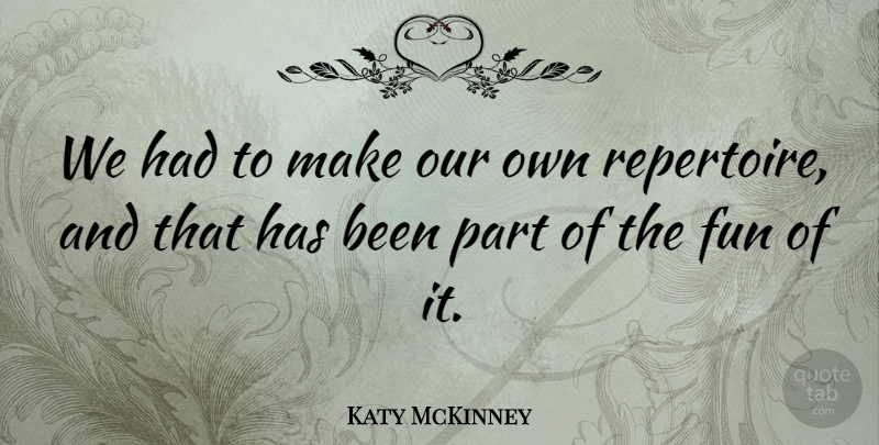 Katy McKinney Quote About Fun: We Had To Make Our...