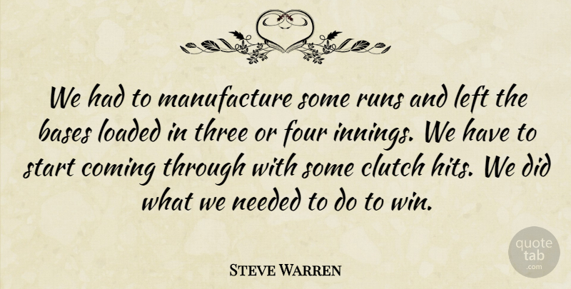 Steve Warren Quote About Bases, Clutch, Coming, Four, Left: We Had To Manufacture Some...