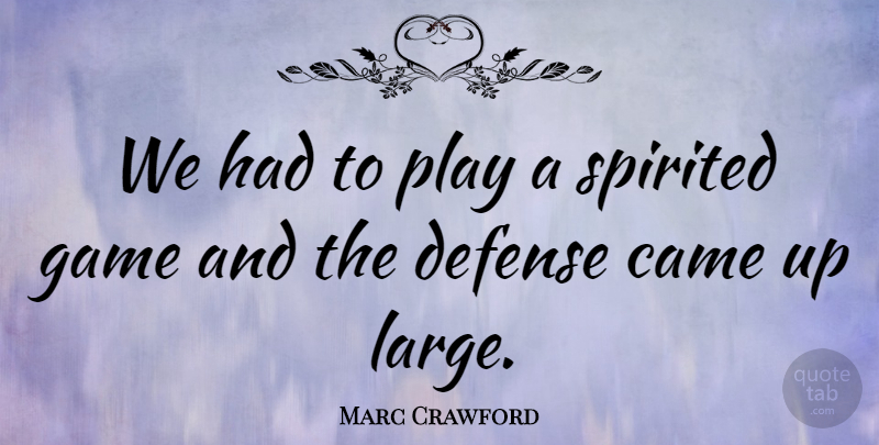 Marc Crawford Quote About Came, Defense, Game, Spirited: We Had To Play A...