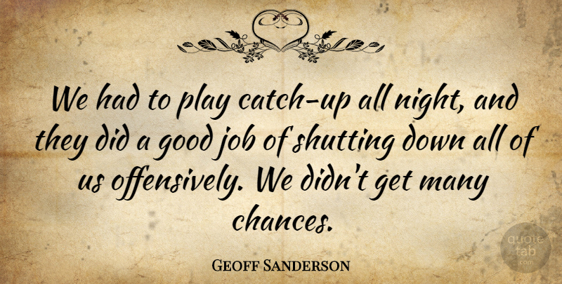 Geoff Sanderson Quote About Good, Job, Shutting: We Had To Play Catch...